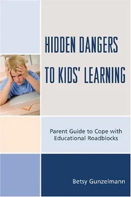 עטיפת הספר Hidden Dangers to Kids' Learning: A Parent Guide to Cope with Educational Roadblocks מאת Betsy Gunzelmann