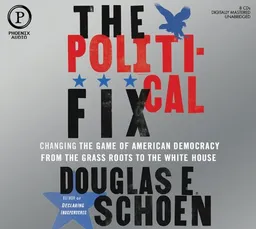 The Political Fix: Changing the Game of American Democracy, from the Grassroots to the White House
