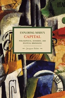 Exploring Marx's Capital: Philosophical, Economic and Political Dimensions (Historical Materialism Book Series)