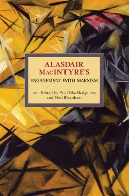Alasdaire MacIntyre's Engagement with Marxism: Selected Writings 1953-1974 (Historical Materialism Book Series)