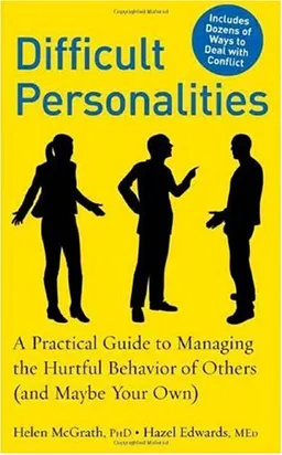 Difficult Personalities: A Practical Guide to Managing the Hurtful Behavior of Others (and Maybe Your Own)