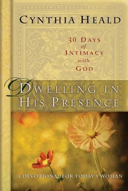 Dwelling in His Presence: 30 Days of Intimacy with God: A Devotional for Today's Woman