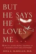 But He Says He Loves Me: How to Avoid Being Trapped in a Manipulative Relationship