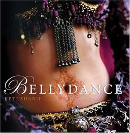 Bellydance: A Guide to Middle Eastern Dance, Its Music, Its Culture and Costume