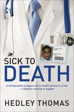 עטיפת הספר Sick to Death: A Manipulative Surgeon and a Healthy System in Crisis-a Disaster Waiting to Happen מאת Hedley Thomas