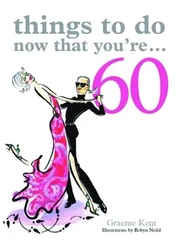 Things to Do Now That You're 60 (Things to Do...)