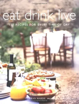 Eat Drink Live: 150 Recipes For Every Time Of Day