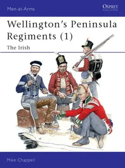 Wellington's Peninsula Regiments (1): The Irish (Men-at-Arms)
