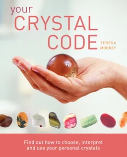 Your Crystal Code: Find Out How to Choose, Interpret and Use Your Personal Crystals