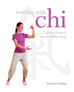 Working with Chi: Practical Ways to Harness Healing Energy