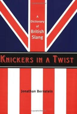 Knickers in a Twist: A Dictionary of British Slang