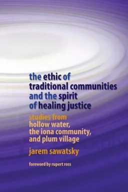 עטיפת הספר The Ethic of Traditional Communities and the Spirit of Healing Justice: Studies from Hollow Water, the Iona Community, and Plum Village מאת Jarem Sawatsky