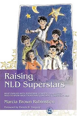 Raising NLD Superstars: What Families with Nonverbal Learning Disabilities Need to Know about Nurturing Confident, Competent Kids