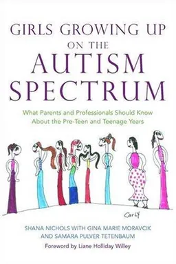 Girls Growing Up on the Autism Spectrum: What Parents and Professionals Should Know About the Pre-teen and Teenage Years
