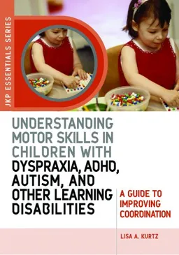 Understanding Motor Skills in Children with Dyspraxia, ADHD, Autism, and Other Learning Disabilities: A Guide to Improving Coordination (JKP Essentials Series)