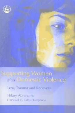 עטיפת הספר Supporting Women After Domestic Violence: Loss, Trauma and Recovery מאת Hilary Abrahams