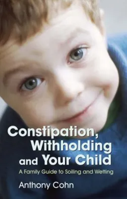 Constipation, Withholding And Your Child: A Family Guide to Soiling And Wetting