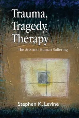 Trauma, Tragedy, Therapy: The Arts and Human Suffering