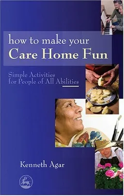 עטיפת הספר How to Make Your Care Home Fun: Simple Activities for People of All Abilities מאת Kenneth Agar