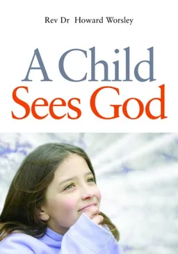 עטיפת הספר A Child Sees God: Children Talk About Bible Stories מאת Howard, Dr. Worsley