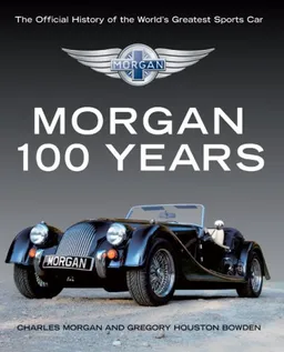 Morgan: 100 Years: The Official History of the World's Greatest Sports Car