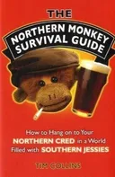 The Northern Monkey Survival Guide: How to Hang On to Your Northern Cred in a World Filled with Southern Jessies