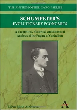 Schumpeter's Evolutionary Economics: A Theoretical, Historical and Statistical Analysis of the Engine of Capitalism (The Anthem Other Canon Series)