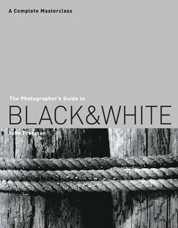 The Photographer's Guide to Black & White: A Complete Masterclass