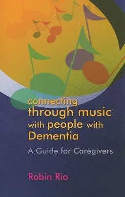 עטיפת הספר Connecting Through Music with People with Dementia: A Guide for Caregivers מאת Robin Rio