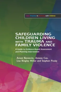 עטיפת הספר Safeguarding Children Living With Trauma and Family Violence: Evidence-Based Assessment, Analysis and Planning Interventions (Best Practice in Working with Children) מאת Arnon Bentovim