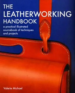 The Leatherworking Handbook: A Practical Illustrated Sourcebook of Techniques and Projects