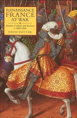 עטיפת הספר Renaissance France at War: Armies, Culture and Society, c.1480-1560 (Warfare in History) מאת David Potter