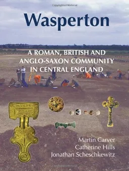 עטיפת הספר Wasperton: A Roman, British and Anglo-Saxon Community in Central England (Anglo-Saxon Studies) מאת Catherine Hills
