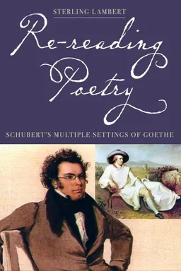 עטיפת הספר Re-reading Poetry: Schubert's Multiple Settings of Goethe מאת Sterling Lambert