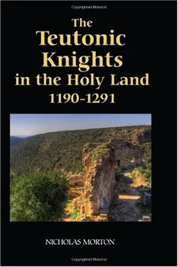 The Teutonic Knights in the Holy Land, 1190-1291