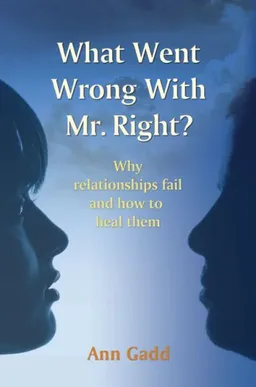 עטיפת הספר What Went Wrong with Mr. Right: Why Relationships Fail and How to Heal Them מאת Ann Gadd