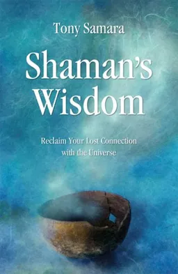עטיפת הספר Shaman's Wisdom: Reclaim Your Lost Connection with the Universe מאת Tony Samara