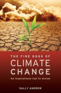 עטיפת הספר The Fire Dogs of Climate Change: An Inspirational Call to Action מאת Sally Andrew