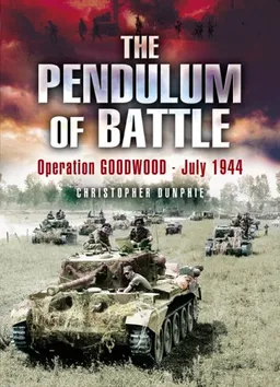 PENDULUM OF BATTLE: Operation Goodwood - July 1944