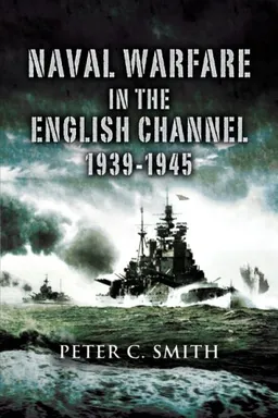 NAVAL WARFARE IN THE ENGLISH CHANNEL 1939 - 1945