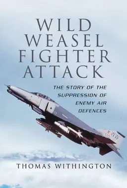 WILD WEASEL FIGHTER ATTACK: The Story of  the Suppression of Enemy Air Defences