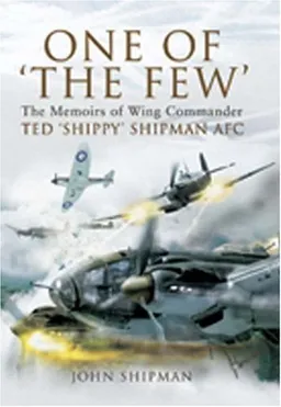 ONE OF 'THE FEW': The Memoirs of  Wing Commander Ted 'Shippy' Shipman AFC