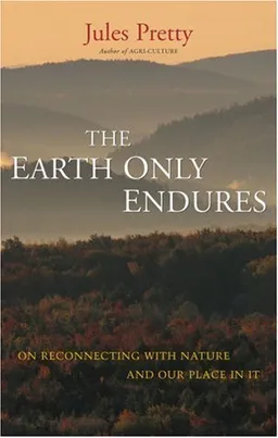 The Earth Only Endures: On Reconnecting with Nature and Our Place In It