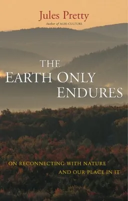 The Earth Only Endures: On Reconnecting with Nature and Our Place In It