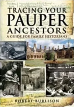 TRACING YOUR PAUPER ANCESTORS: A Guide for Family Historians