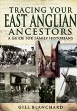 TRACING YOUR EAST ANGLIAN ANCESTORS: A Guide For Family Historians