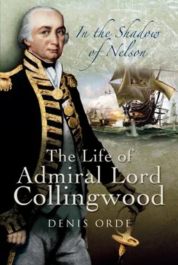 IN THE SHADOW OF NELSON: The Life of Admiral Lord Collingwood