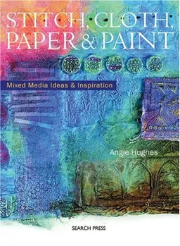 Stitch, Cloth, Paper & Paint: Mixed Media Ideas & Inspiration