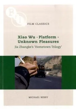 Jia Zhangke's 'Hometown Trilogy': Xiao Wu, Platform, Unknown Pleasures (BFI Film Classics)