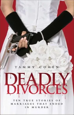עטיפת הספר Deadly Divorces: Twelve True Stories of Marriages That Ended in Murder מאת Tammy Cohen